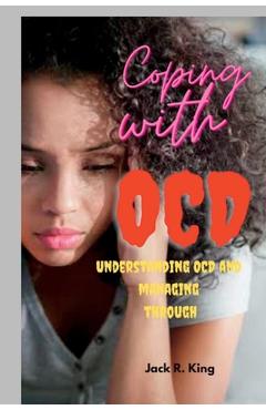 Coperta cărții 'Coping with OCD: Understanding OCD and managing through - Jack R. King'