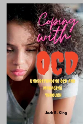 Coperta cărții 'Coping with OCD: Understanding OCD and managing through - Jack R. King'