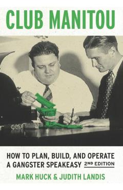 Club Manitou, 2nd Edition: How to Plan, Build, and Operate a Gangster Speakeasy - Judith Landis