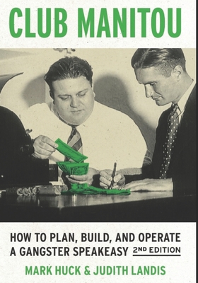 Club Manitou, 2nd Edition: How to Plan, Build, and Operate a Gangster Speakeasy - Judith Landis