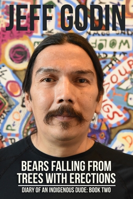 Bears Falling From Trees With Erections: Diary of An Indigenous Dude - Book Two - Jason Eaglespeaker