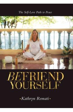 Coperta cărții 'Befriend Yourself: The Self-Love Path to Peace - Kathryn Remati'