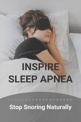 Inspire Sleep Apnea: Stop Snoring Naturally (New Edition): Severe Sleep Apnea - Kiesha Johnshoy