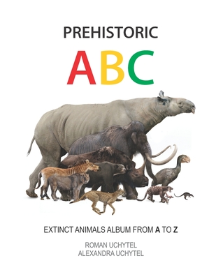 Prehistoric ABC. Extinct Animals Album from A to Z: The first edition - Alexandra Uchytel