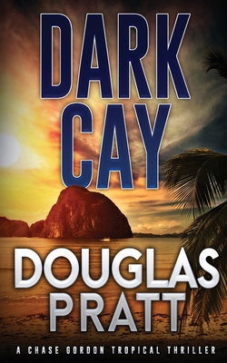 Dark Cay: A Chase Gordon Tropical Thriller - Douglas Pratt