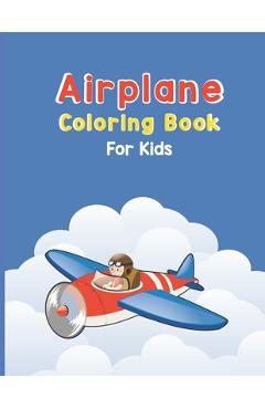 Coperta cărții 'Airplane Coloring Book For Kids: Discover An Airplane Coloring Book for Kids ages 4-8 with 40 Beautiful Coloring Pages'
