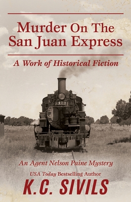 Murder On The San Juan Express: An Agent Nelson Paine Mystery - K. C. Sivils