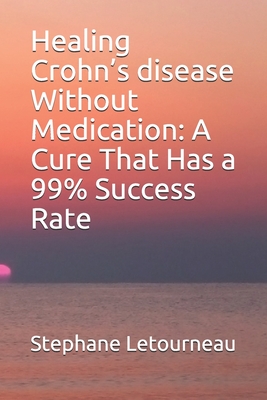 Healing Crohn's disease Without Medication: A Cure That Has a 99% Success Rate - Stephane Letourneau