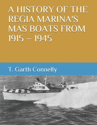 A History of the Regia Marina's Mas Boats from 1915 - 1945 - T. Garth Connelly