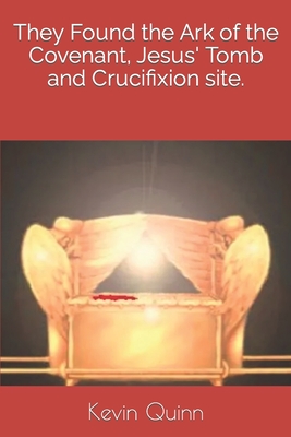 They Found the Ark of the Covenant, Jesus' Tomb and Crucifixion site. - Kevin Quinn