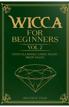 Coperta cărții 'Wicca for Beginners: : Crystals Book, Candle Magic, Moon Magic - Dwayne R. Tyler'