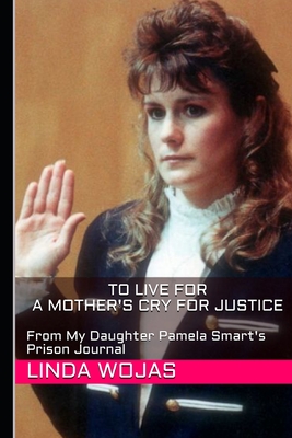 Coperta cărții 'To Live For. A Mother's Cry for Justice: From My Daughter Pamela Smart's Prison Journal - Linda Wojas'