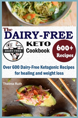 The Dairy Free Keto Cookbook: Over 600 Dairy Free Ketogenic Recipes for healing and weight loss - Thelma Ruth