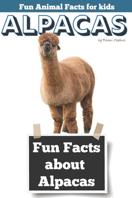 Fun Facts about Alpacas: Fun Animal Facts for kids (Alpaca FACTS BOOK WITH ADORABLE PHOTOS) - Naomi Hopkins