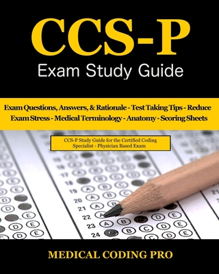 CCS-P Exam Study Guide: 105 Certified Coding Specialist - Physician-Based Exam Questions, Answers, & Rationale, Tips To Pass The Exam, Medical - Medical Coding Pro
