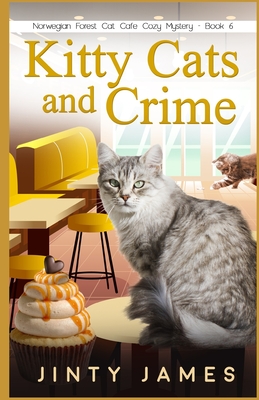 Kitty Cats and Crime: A Norwegian Forest Cat Café Cozy Mystery - Book 6 - Jinty James