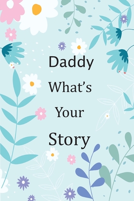 Daddy What's Your Story: 120+ Guided questions journal to preserve your Daddy's precious memories, This Fill in and give back journal / keepsak - Otabafire Publishing