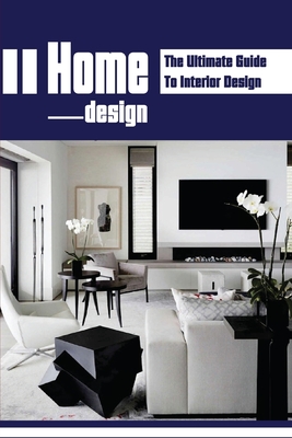 Home Design: The Ultimate Guide To Interior Design: Home Makeovers - Mauricio Ampy