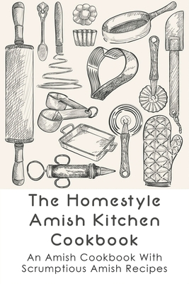 Coperta cărții 'The Homestyle Amish Kitchen Cookbook: An Amish Cookbook With Scrumptious Amish Recipes: Amish Country Recipes Ideas'