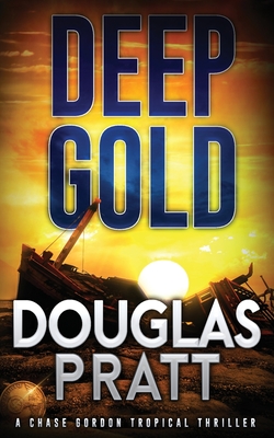 Deep Gold: A Chase Gordon Tropical Thriller - Douglas Pratt