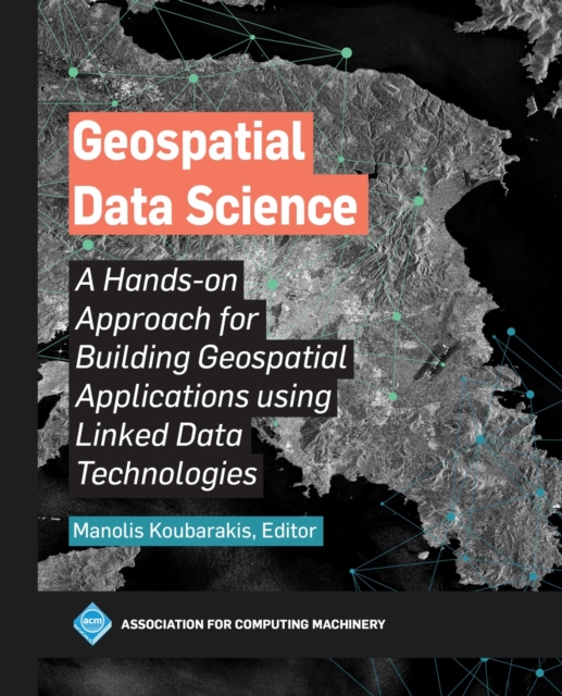Geospatial Data Science: A Hands-on Approach for Building Geospatial Applications using Linked Data Technologies - Manolis Koubarakis
