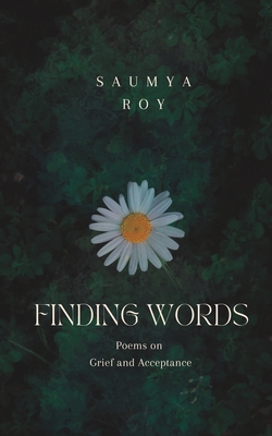 Finding Words: Poems on Grief and Acceptance - Saumya Roy