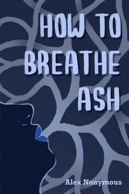 How to Breathe Ash - Alex Nonymous