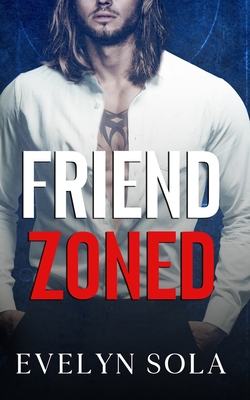 Friend Zoned: A friends to lovers romance - Evelyn Sola