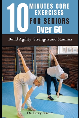 10 Minutes Core Exercises for Seniors Over 60: Build Agility, Strength and Stamina - Lizzy Starlite