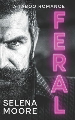 Feral: A Taboo Romance - Selena Moore