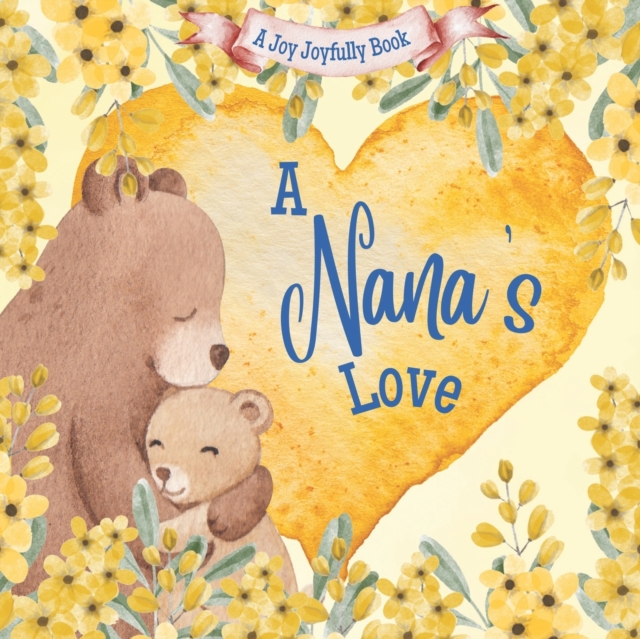 A Nana's Love: A rhyming picture book for children and grandparents. - Joy Joyfully