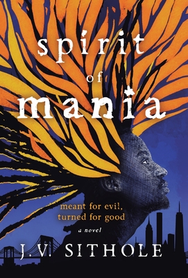 Spirit of Mania: Meant for Evil, Turned for Good A Novel - J. V. Sithole