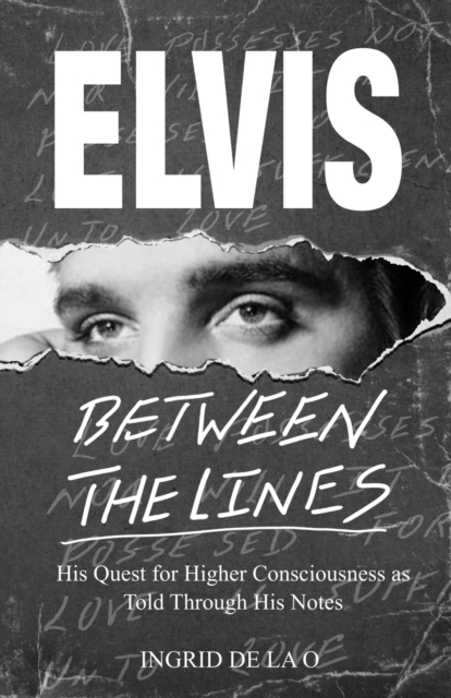 Elvis: Between The Lines: His Quest for Higher Consciousness as Told Through His Notes - Ingrid De La O.