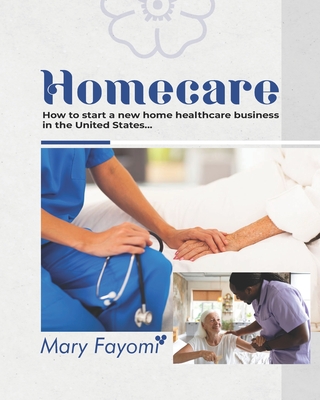 Coperta cărții 'Homecare: How to start a new home healthcare business in United State - Mary Fayomi'