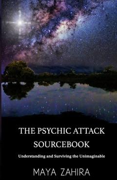 Coperta cărții 'The Psychic Attack Sourcebook: Understanding and Surviving the Unimaginable - Maya Zahira'