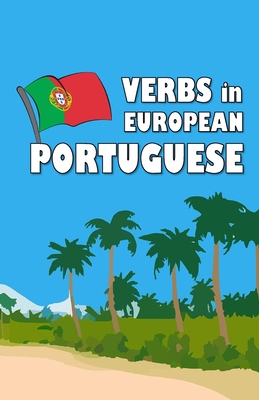 Verbs in European Portuguese: Become your own verb conjugator! - David James Young