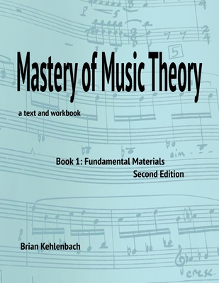 Mastery of Music Theory, Book 1: Fundamental Materials. 2nd Ed. - Brian Kehlenbach