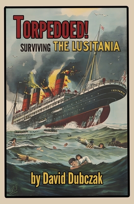 Torpedoed! Surviving the Lusitania - David Dubczak