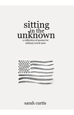 Coperta cărții 'Sitting in the Unknown: A Collection of Poems for Military Loved Ones - Sarah Curtis'