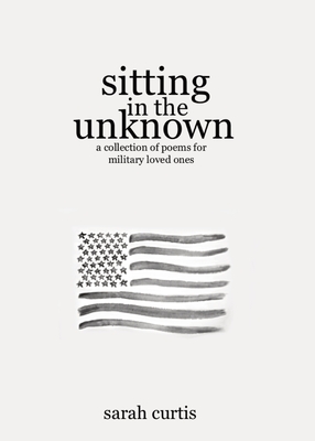 Coperta cărții 'Sitting in the Unknown: A Collection of Poems for Military Loved Ones - Sarah Curtis'