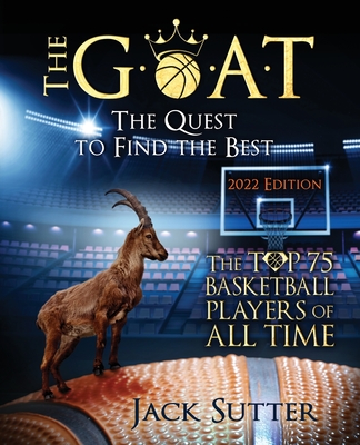 Coperta cărții 'The G.O.A.T - The Quest to Find the Best: The Top 75 Basketball Players of All Time - Jack L. Sutter'