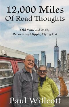 Coperta cărții '12,000 Miles of Road Thoughts. Old Van, Old Man, Recovering Hippie, Dying Cat - Paul Willcott'