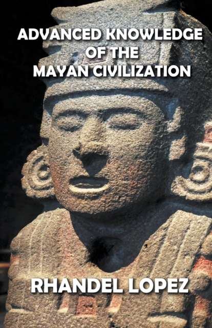 Advanced Knowledge of the Mayan Civilization - Rhandel Lopez