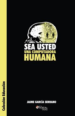 Sea Usted Una Computadora Humana - Jaime Garcia Serrano