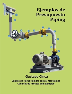 Ejemplos de Presupuesto - Piping: Cálculo de Horas Hombre para el Montaje de Cañerías de Proceso con Ejemplos - Gustavo Cinca