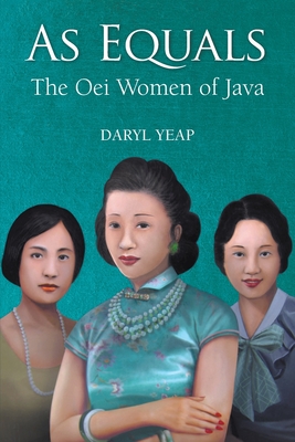 As Equals: The Oei Women of Java - Daryl Yeap