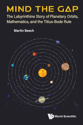 Mind the Gap: The Labyrinthine Story of Planetary Orbits, Mathematics, and the Titius-Bode Rule - Martin Beech