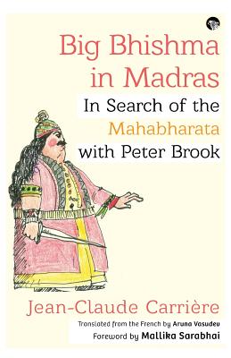Big Bhishma in Madras: In Search of the Mahabharata with Peter Brook - Jean-claude Carrière
