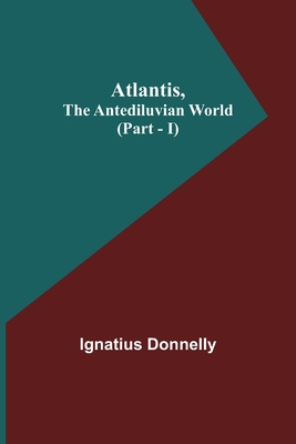 Atlantis, The Antediluvian World (Part - I) - Ignatius Donnelly
