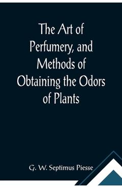 Coperta cărții 'The Art of Perfumery, and Methods of Obtaining the Odors of Plants; With Instructions for the Manufacture of Perfumes'